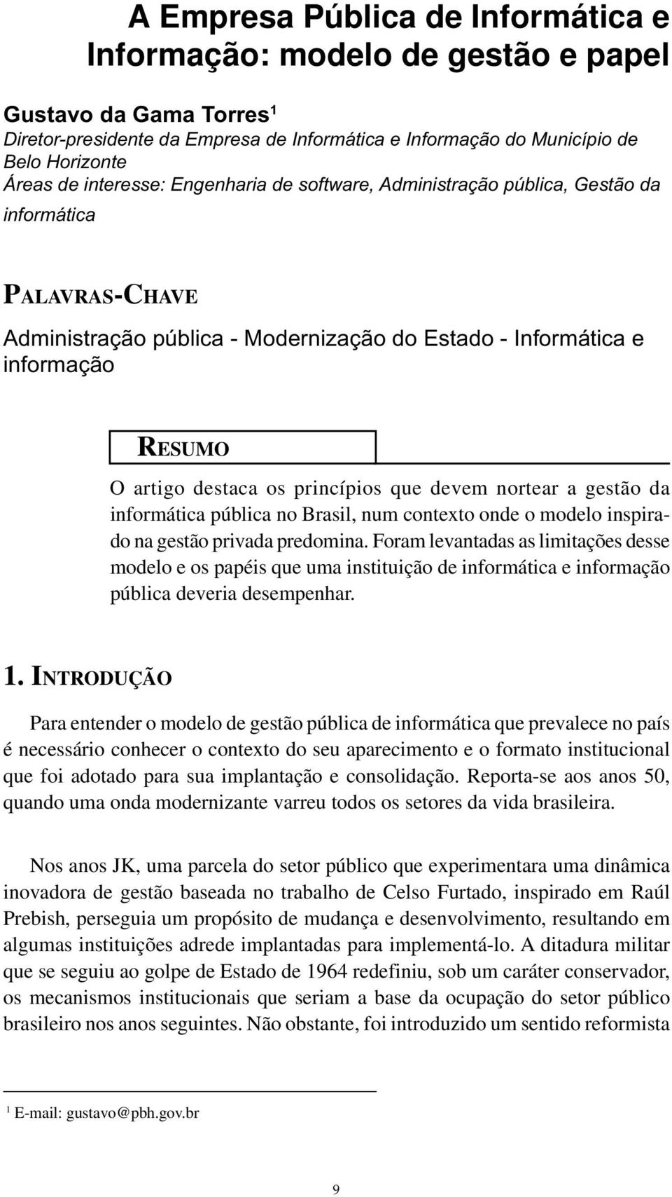 princípios que devem nortear a gestão da informática pública no Brasil, num contexto onde o modelo inspirado na gestão privada predomina.