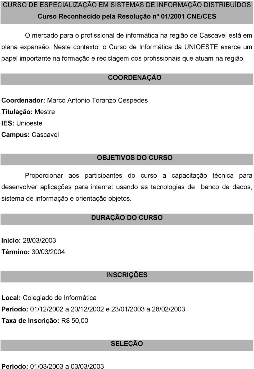 COORDENAÇÃO Coordenador: Marco Antonio Toranzo Cespedes Titulação: Mestre IES: Unioeste Campus: Cascavel OBJETIVOS DO CURSO Proporcionar aos participantes do curso a capacitação técnica para