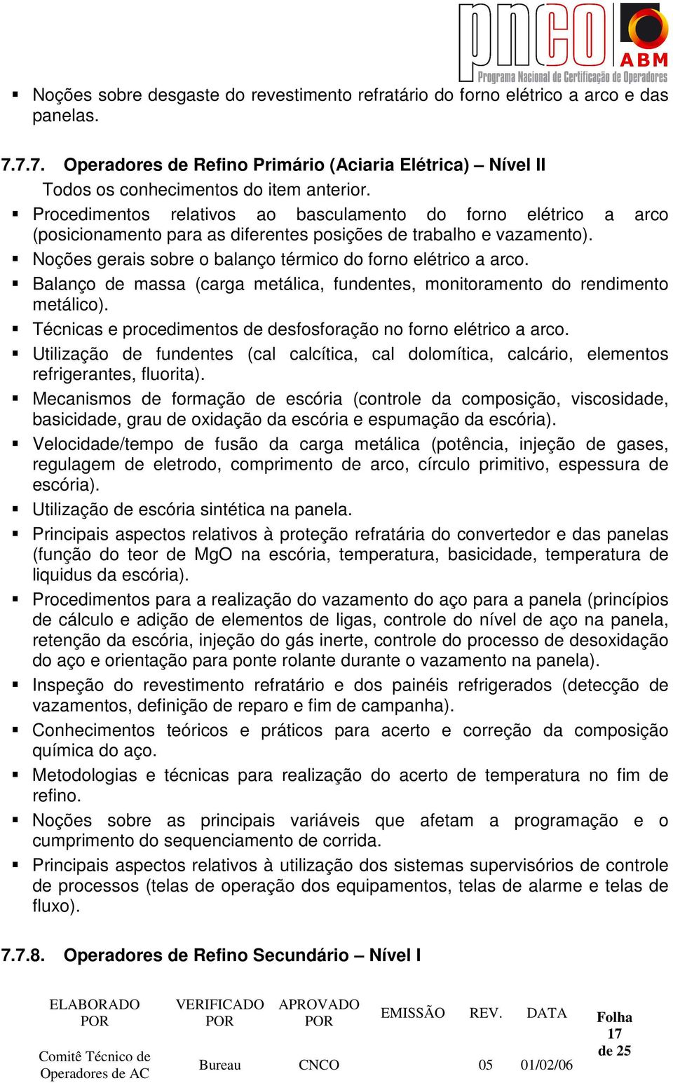 Balanço de massa (carga metálica, fundentes, monitoramento do rendimento metálico). Técnicas e procedimentos de desfosforação no forno elétrico a arco.