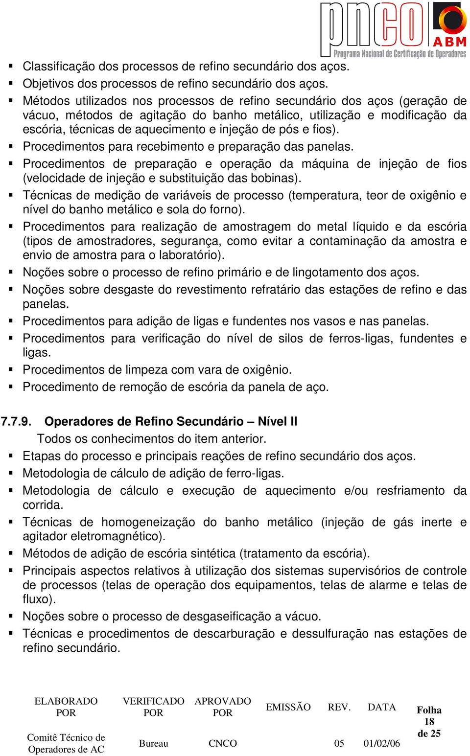 e fios). Procedimentos para recebimento e preparação das panelas. Procedimentos de preparação e operação da máquina de injeção de fios (velocidade de injeção e substituição das bobinas).