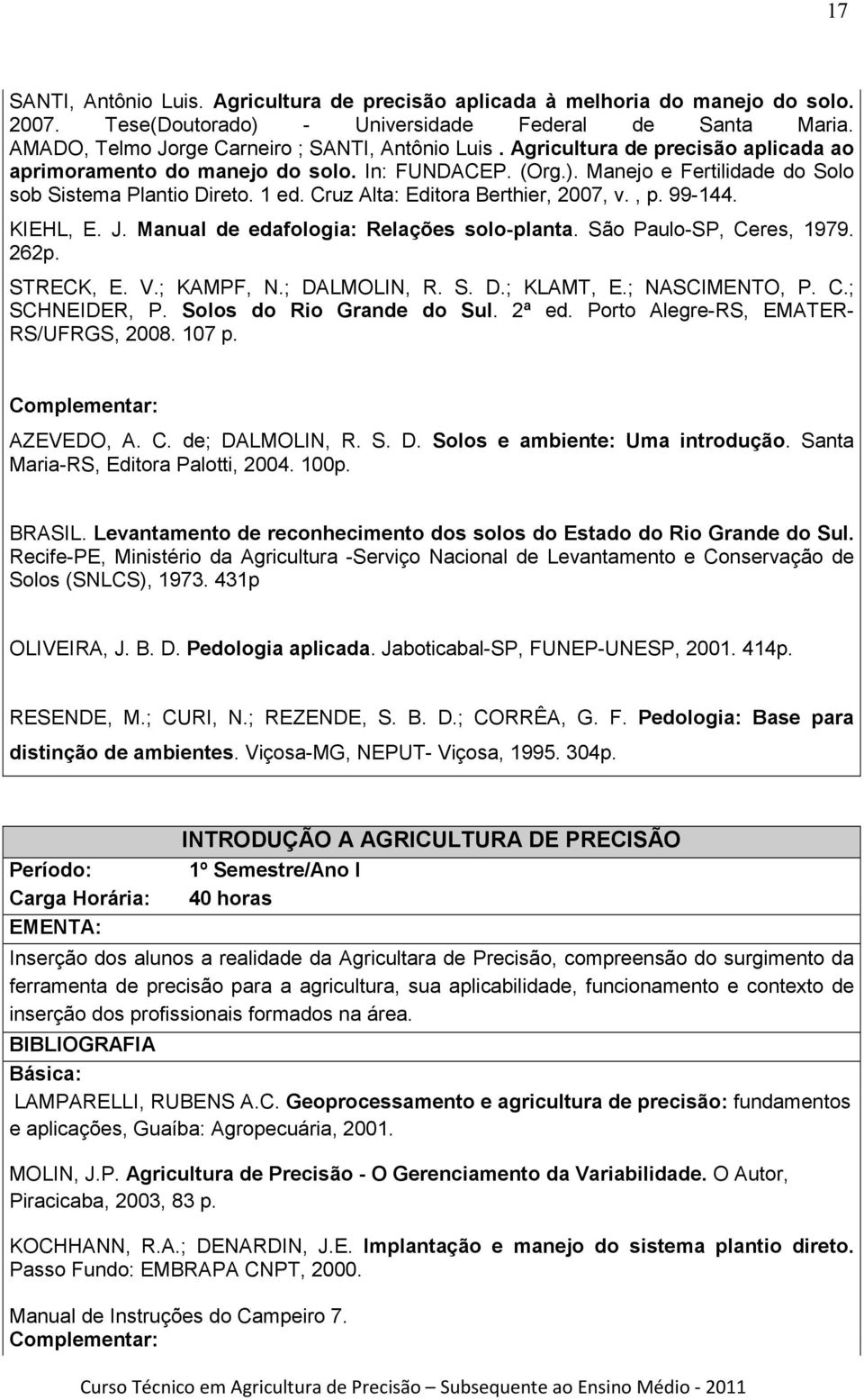 99-144. KIEHL, E. J. Manual de edafologia: Relações solo-planta. São Paulo-SP, Ceres, 1979. 262p. STRECK, E. V.; KAMPF, N.; DALMOLIN, R. S. D.; KLAMT, E.; NASCIMENTO, P. C.; SCHNEIDER, P.