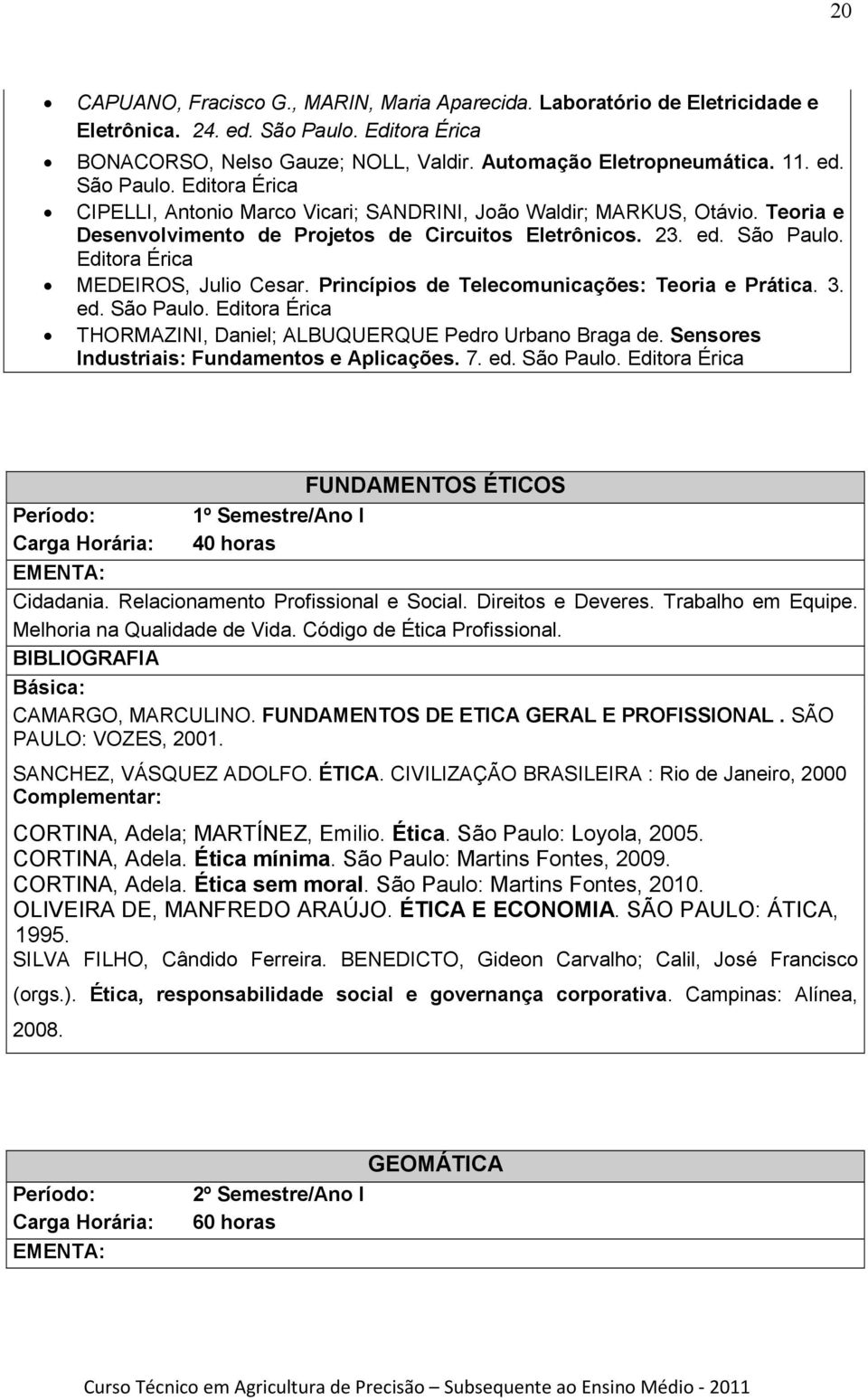 Sensores Industriais: Fundamentos e Aplicações. 7. ed. São Paulo. Editora Érica FUNDAMENTOS ÉTICOS Período: 1º Semestre/Ano I Carga Horária: 40 horas Cidadania. Relacionamento Profissional e Social.