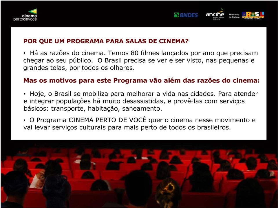 Mas os motivos para este Programa vão além das razões do cinema: Hoje, o Brasil se mobiliza para melhorar a vida nas cidades.
