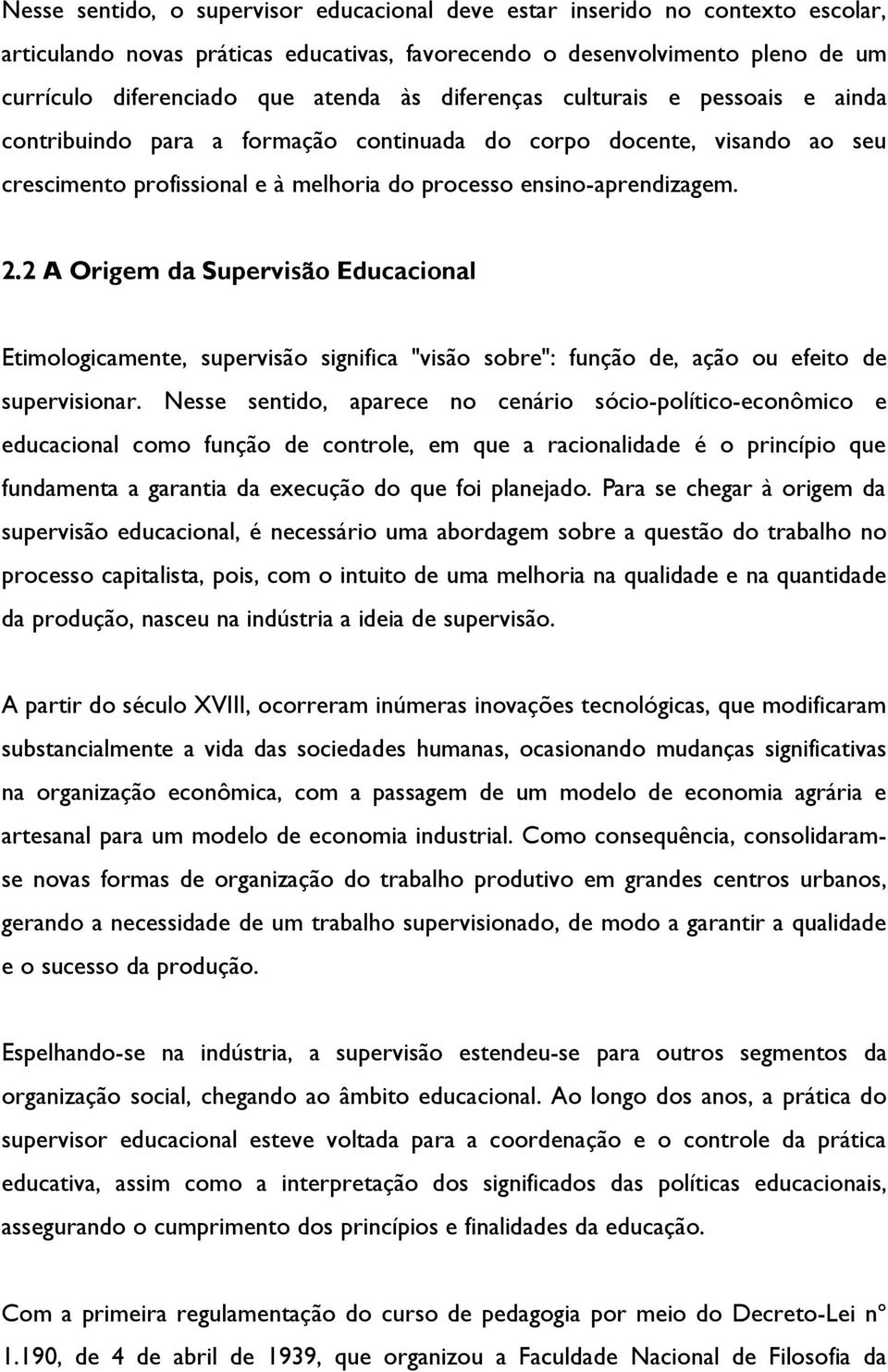 2 A Origem da Supervisão Educacional Etimologicamente, supervisão significa "visão sobre": função de, ação ou efeito de supervisionar.