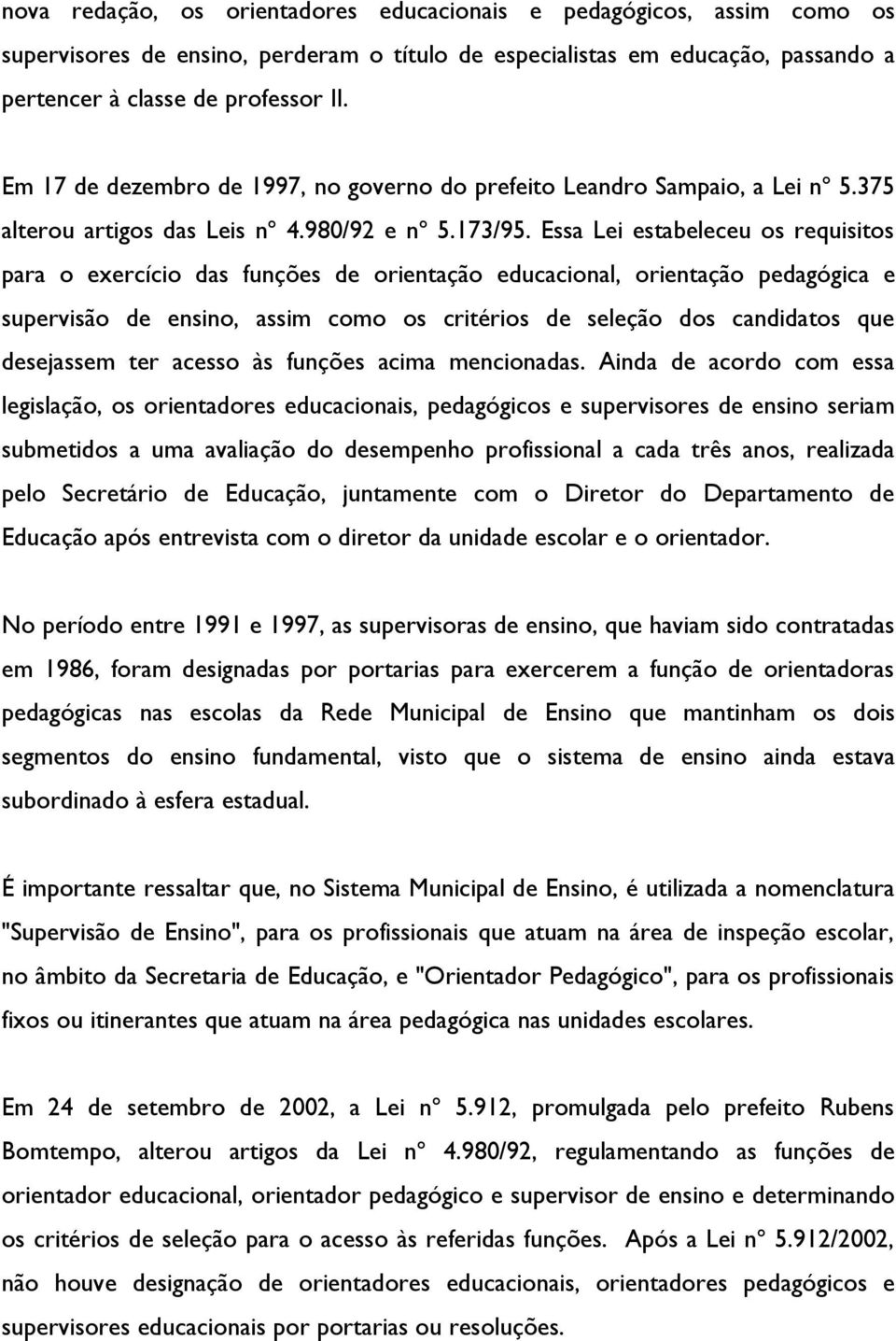 Essa Lei estabeleceu os requisitos para o exercício das funções de orientação educacional, orientação pedagógica e supervisão de ensino, assim como os critérios de seleção dos candidatos que