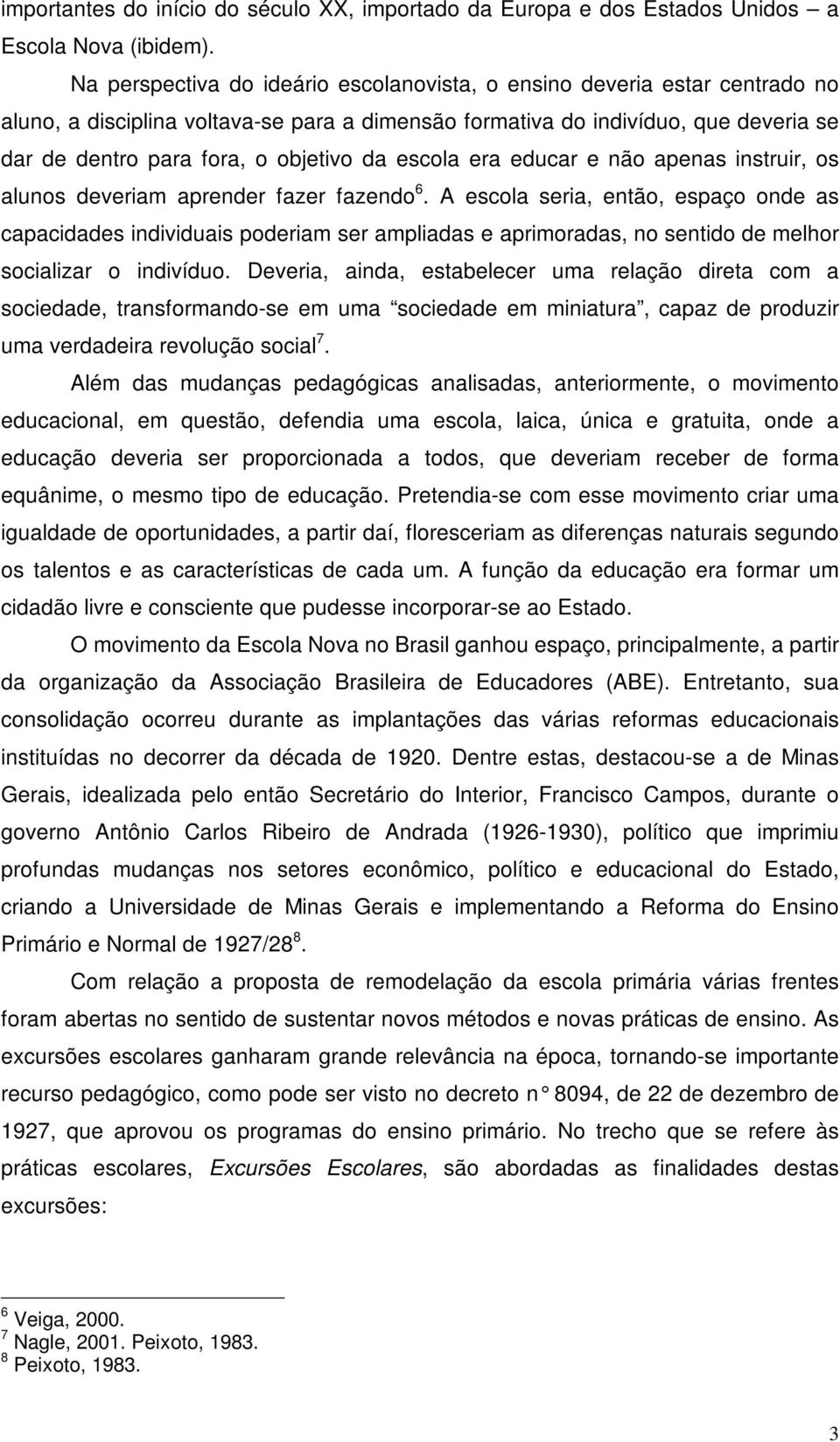 da escola era educar e não apenas instruir, os alunos deveriam aprender fazer fazendo 6.