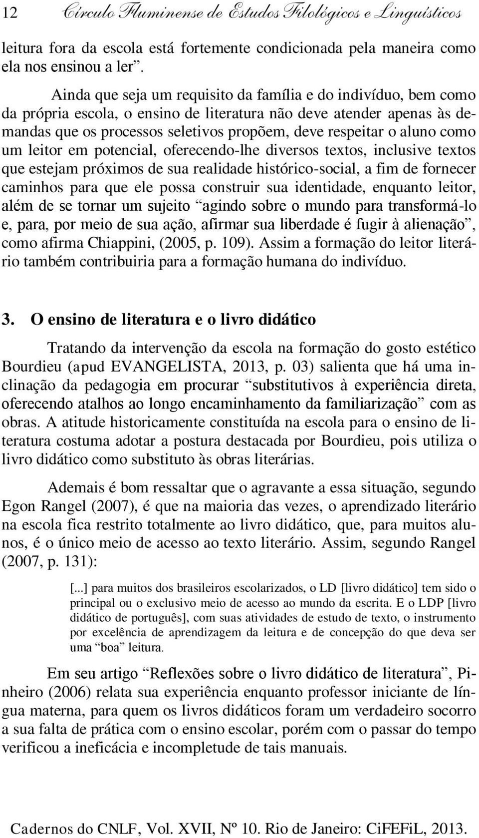 aluno como um leitor em potencial, oferecendo-lhe diversos textos, inclusive textos que estejam próximos de sua realidade histórico-social, a fim de fornecer caminhos para que ele possa construir sua