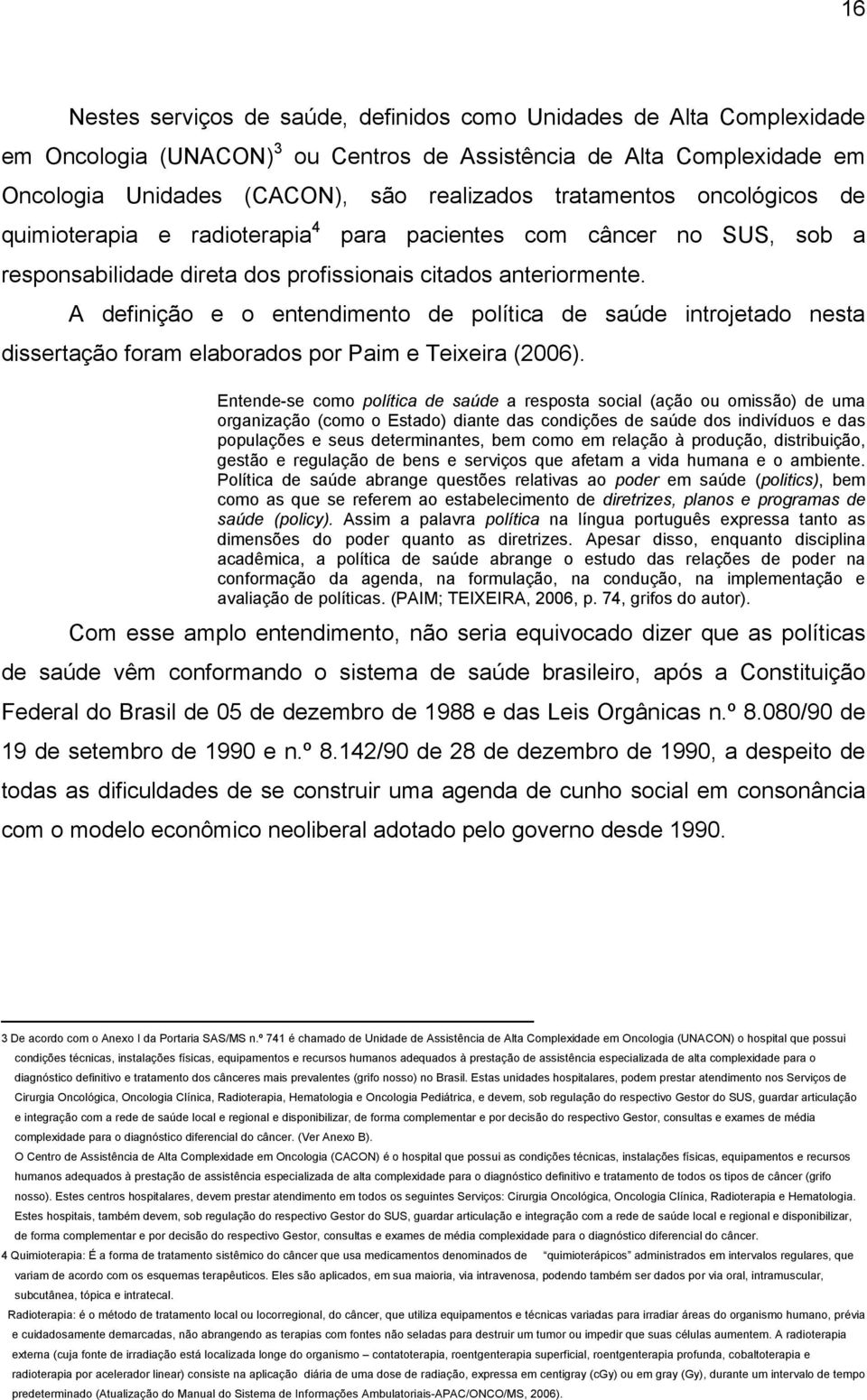 A definição e o entendimento de política de saúde introjetado nesta dissertação foram elaborados por Paim e Teixeira (2006).