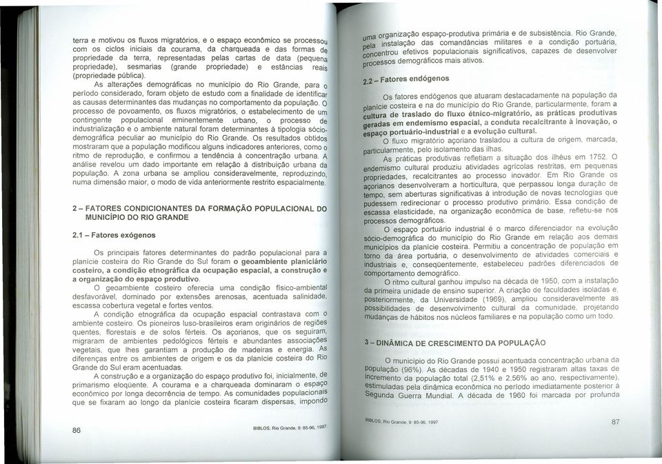 As alterações demgráficas n municípi d Ri Grande, para períd cnsiderad, fram bjet de estud cm a tinalide de identificar as causas determinantes s munças n cmprtament ppulaçã.