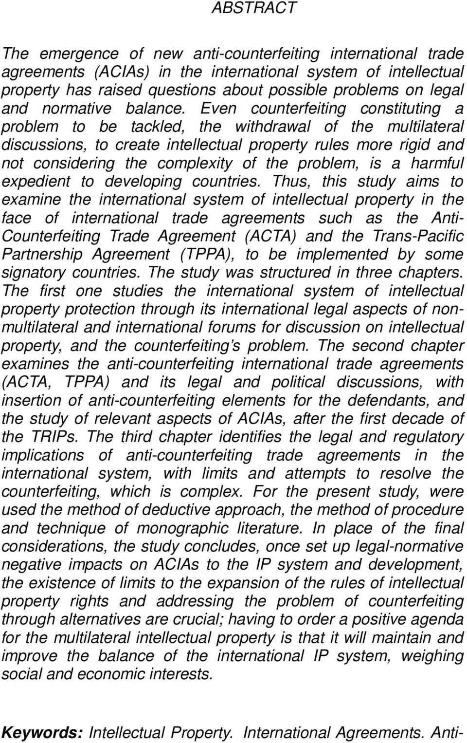 Even counterfeiting constituting a problem to be tackled, the withdrawal of the multilateral discussions, to create intellectual property rules more rigid and not considering the complexity of the