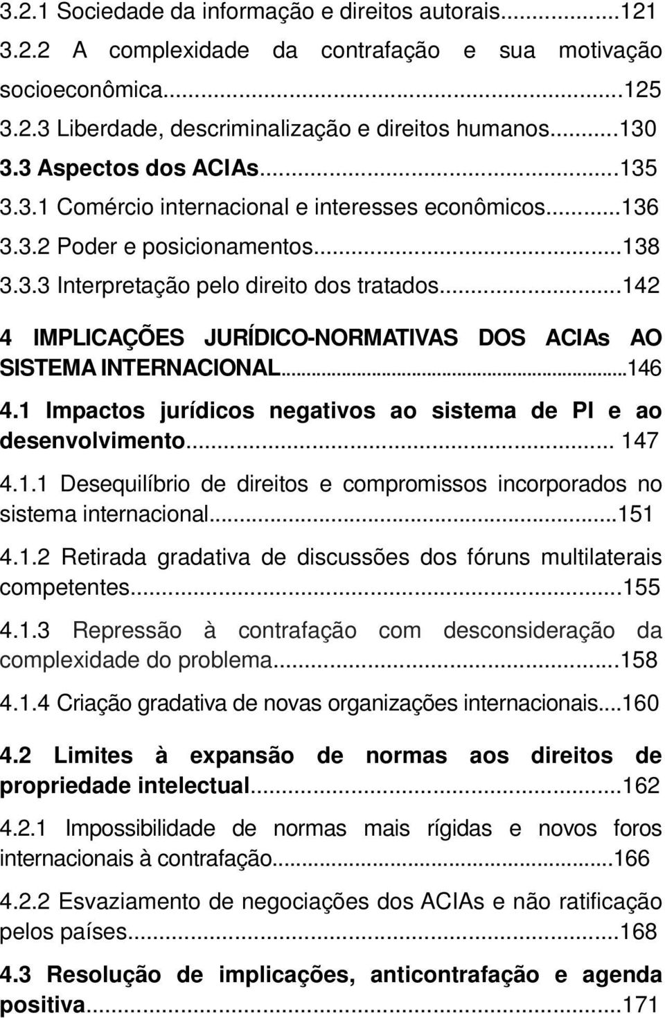 ..142 4 IMPLICAÇÕES JURÍDICO-NORMATIVAS DOS ACIAs AO SISTEMA INTERNACIONAL...146 4.1 Impactos jurídicos negativos ao sistema de PI e ao desenvolvimento... 147 4.1.1 Desequilíbrio de direitos e compromissos incorporados no sistema internacional.