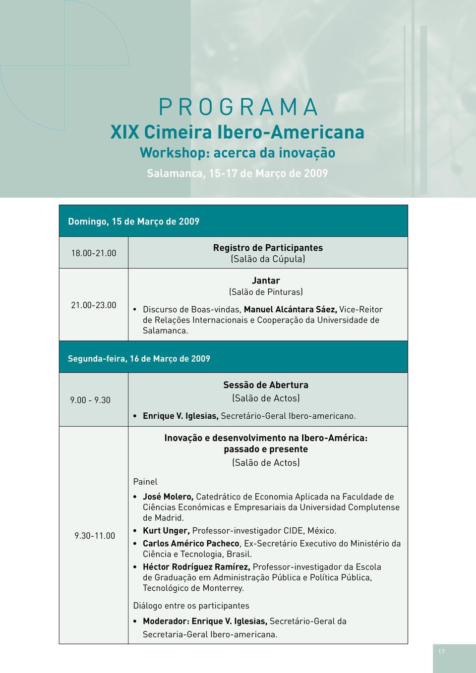 Salamanca. Segunda-feira, 16 de Março de 2009 9.00-9.30 Sessão de Abertura (Salão de Actos) Enrique V. Iglesias, Secretário-Geral Ibero-americano.
