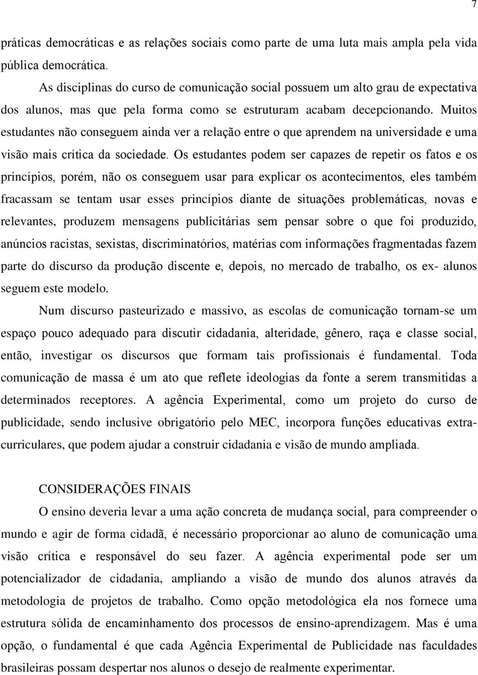 Muitos estudantes não conseguem ainda ver a relação entre o que aprendem na universidade e uma visão mais crítica da sociedade.