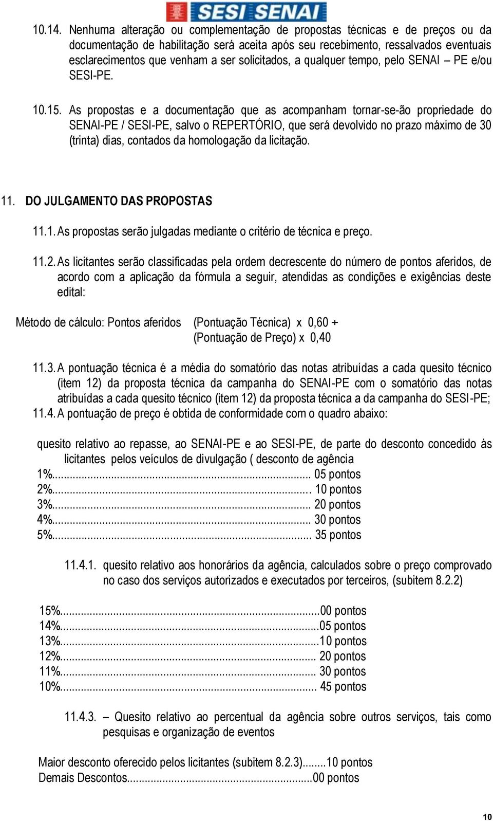 solicitados, a qualquer tempo, pelo SENAI PE e/ou SESI-PE. 10.15.