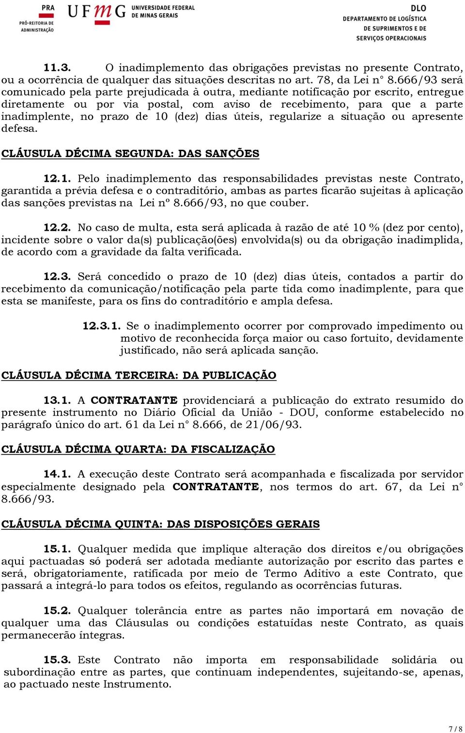 10 (dez) dias úteis, regularize a situação ou apresente defesa. CLÁUSULA DÉCIMA SEGUNDA: DAS SANÇÕES 12.1. Pelo inadimplemento das responsabilidades previstas neste Contrato, garantida a prévia defesa e o contraditório, ambas as partes ficarão sujeitas à aplicação das sanções previstas na Lei nº 8.