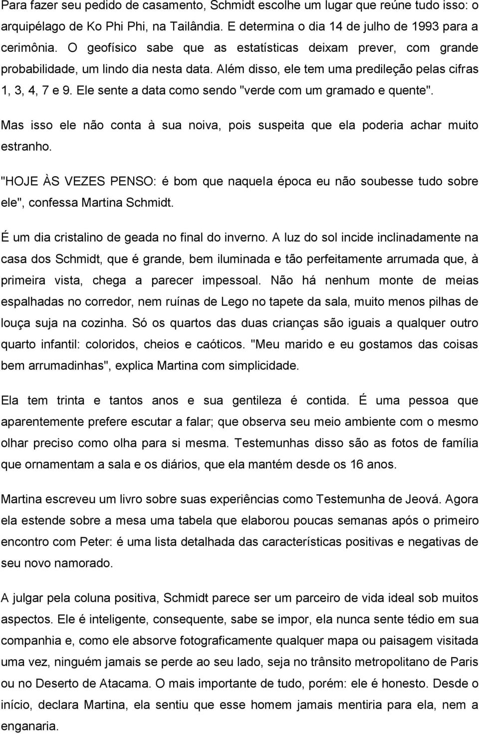 Ele sente a data como sendo "verde com um gramado e quente". Mas isso ele não conta à sua noiva, pois suspeita que ela poderia achar muito estranho.