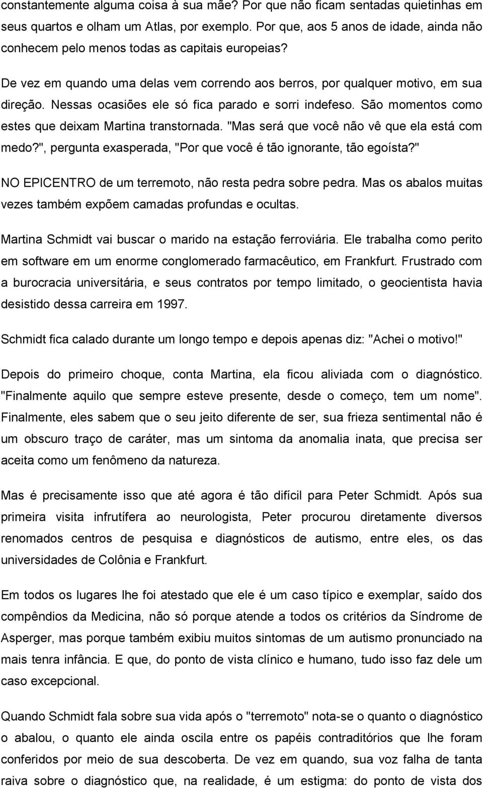 Nessas ocasiões ele só fica parado e sorri indefeso. São momentos como estes que deixam Martina transtornada. "Mas será que você não vê que ela está com medo?