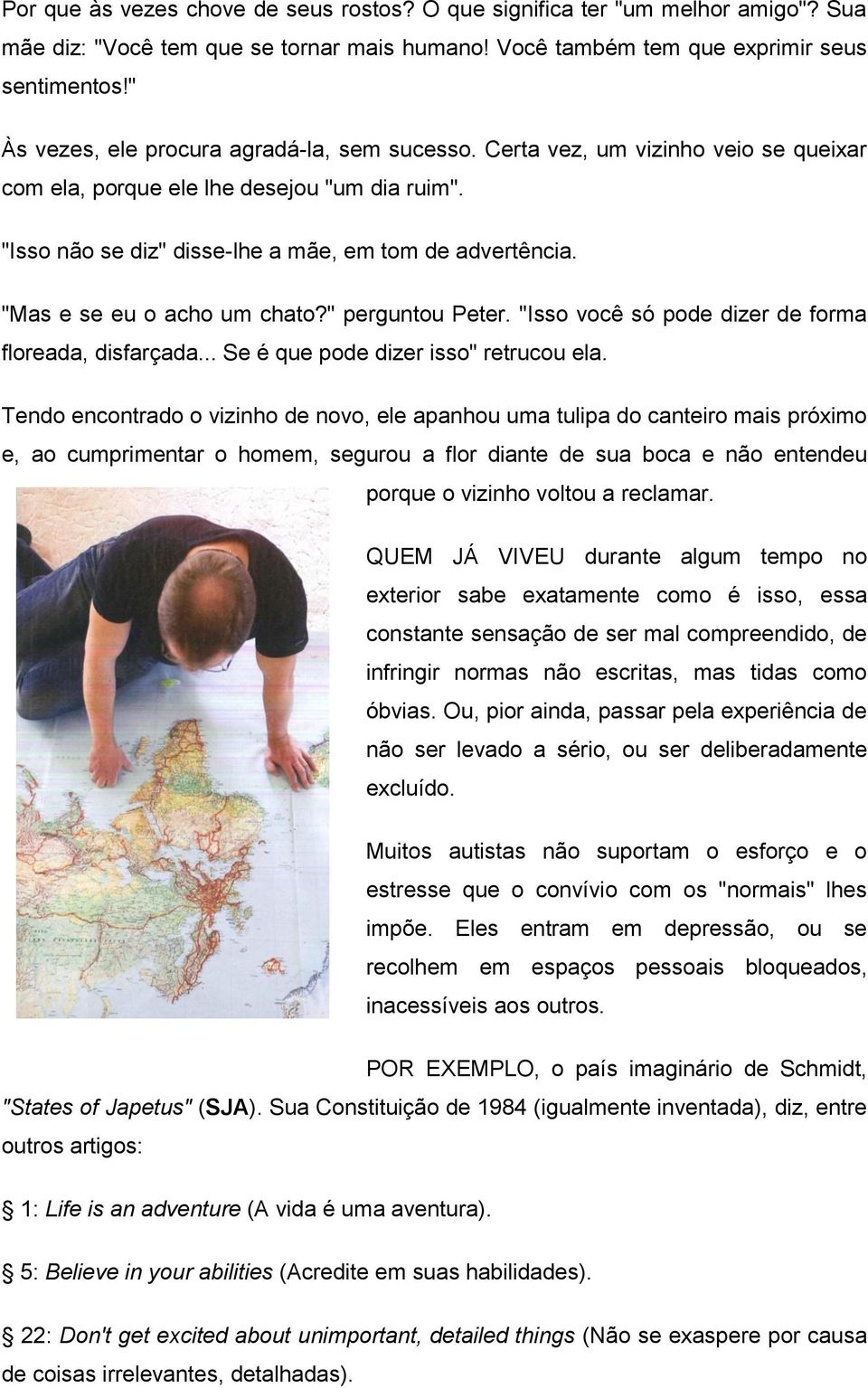 "Mas e se eu o acho um chato?" perguntou Peter. "Isso você só pode dizer de forma floreada, disfarçada... Se é que pode dizer isso" retrucou ela.