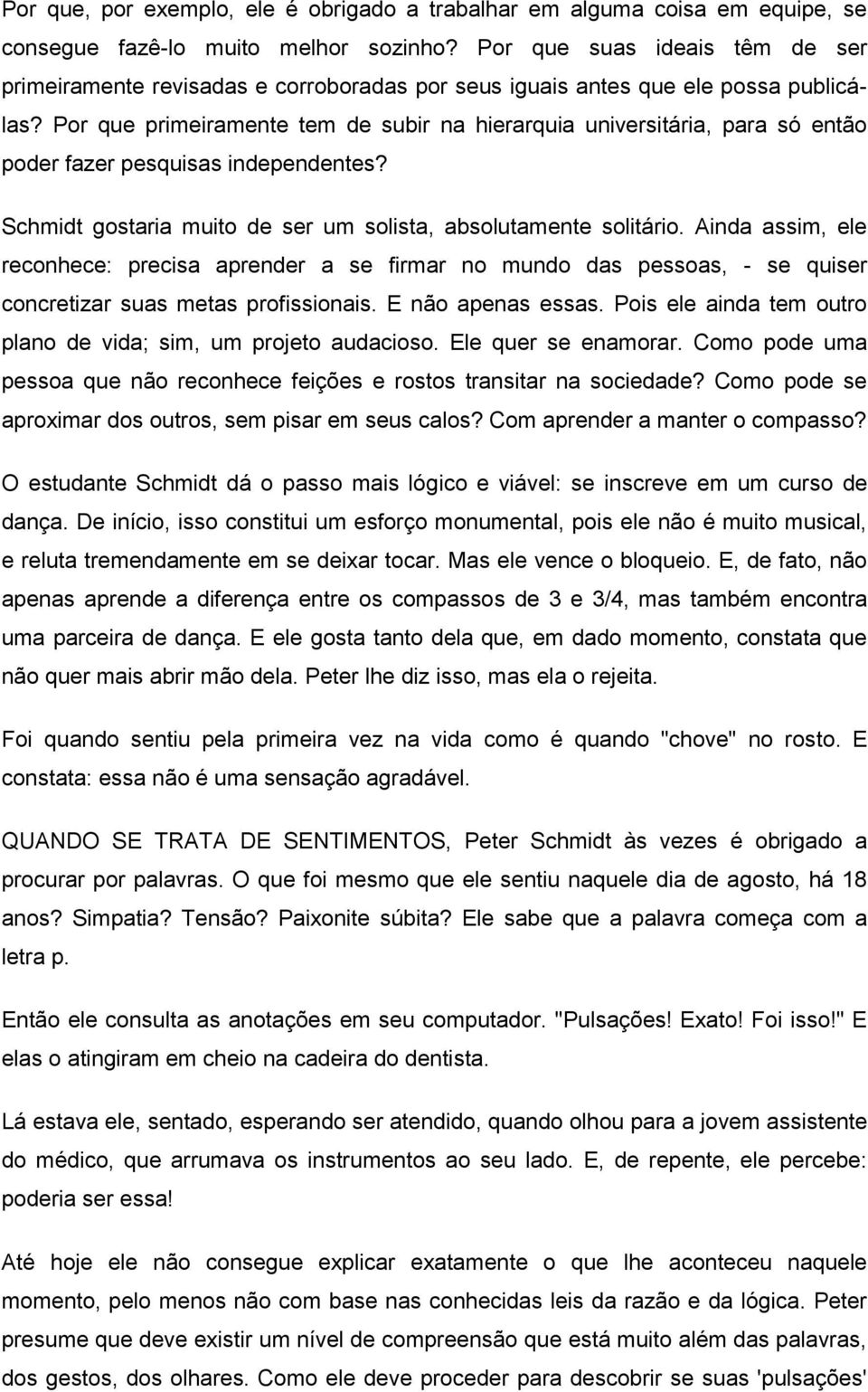 Por que primeiramente tem de subir na hierarquia universitária, para só então poder fazer pesquisas independentes? Schmidt gostaria muito de ser um solista, absolutamente solitário.