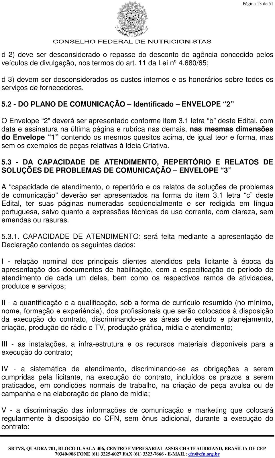 2 - DO PLANO DE COMUNICAÇÃO Identificado ENVELOPE 2 O Envelope 2 deverá ser apresentado conforme item 3.