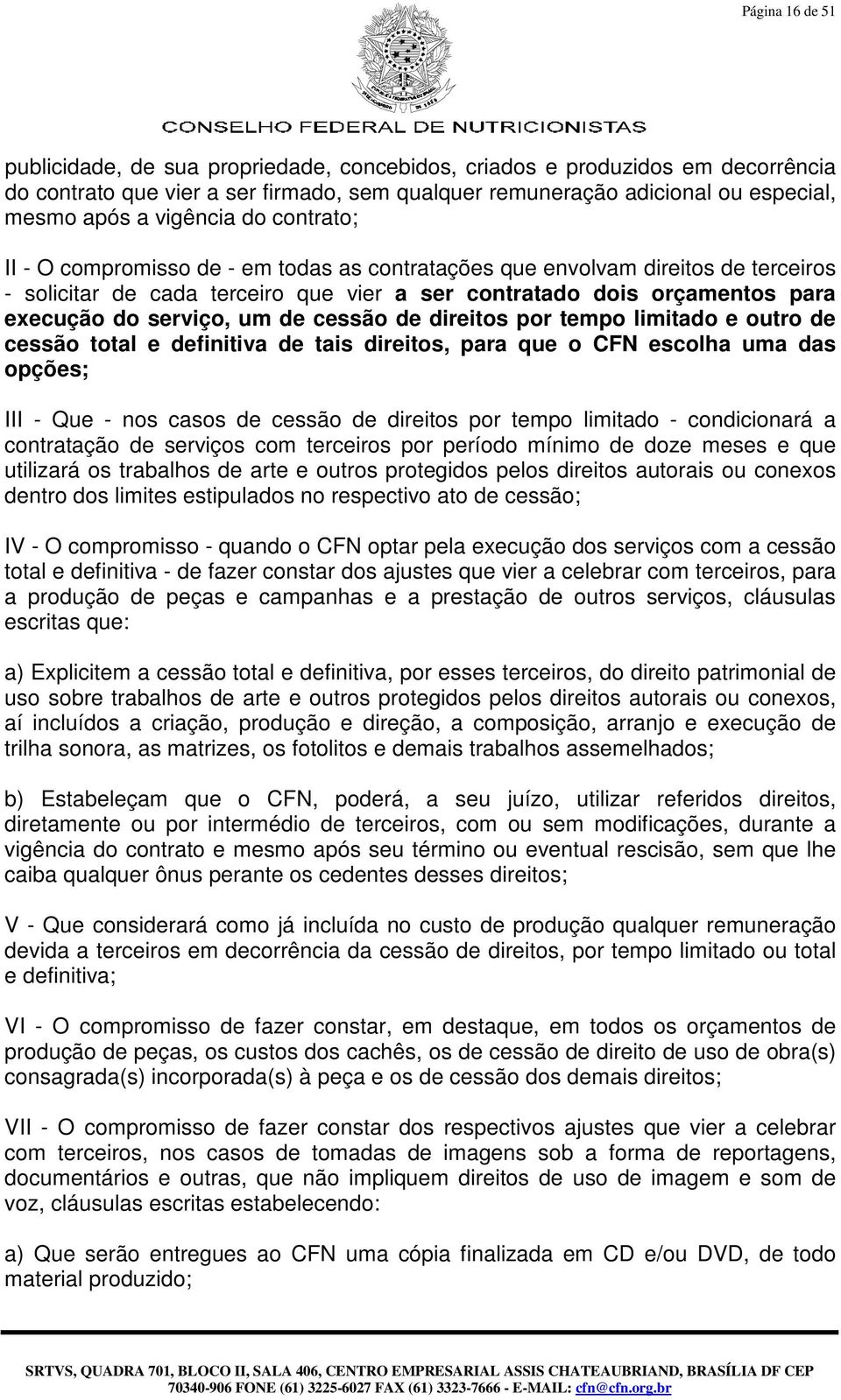 serviço, um de cessão de direitos por tempo limitado e outro de cessão total e definitiva de tais direitos, para que o CFN escolha uma das opções; III - Que - nos casos de cessão de direitos por