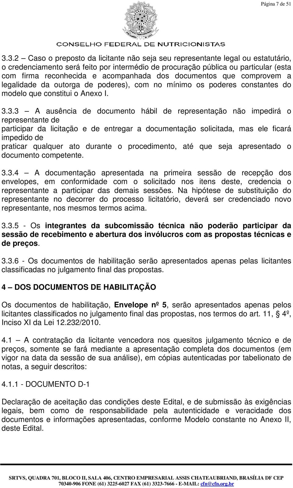 acompanhada dos documentos que comprovem a legalidade da outorga de poderes), com no mínimo os poderes constantes do modelo que constitui o Anexo I. 3.