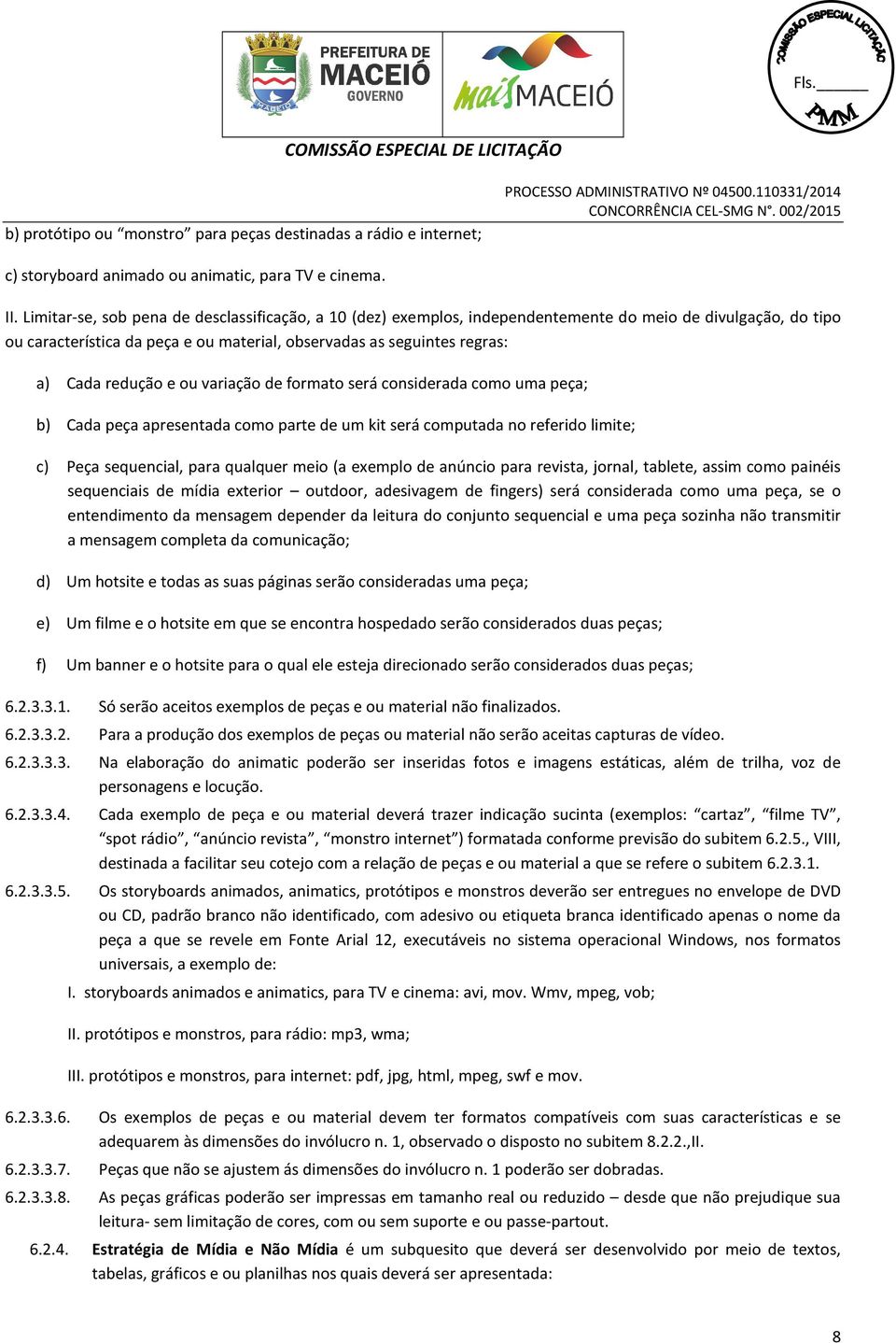 redução e ou variação de formato será considerada como uma peça; b) Cada peça apresentada como parte de um kit será computada no referido limite; c) Peça sequencial, para qualquer meio (a exemplo de