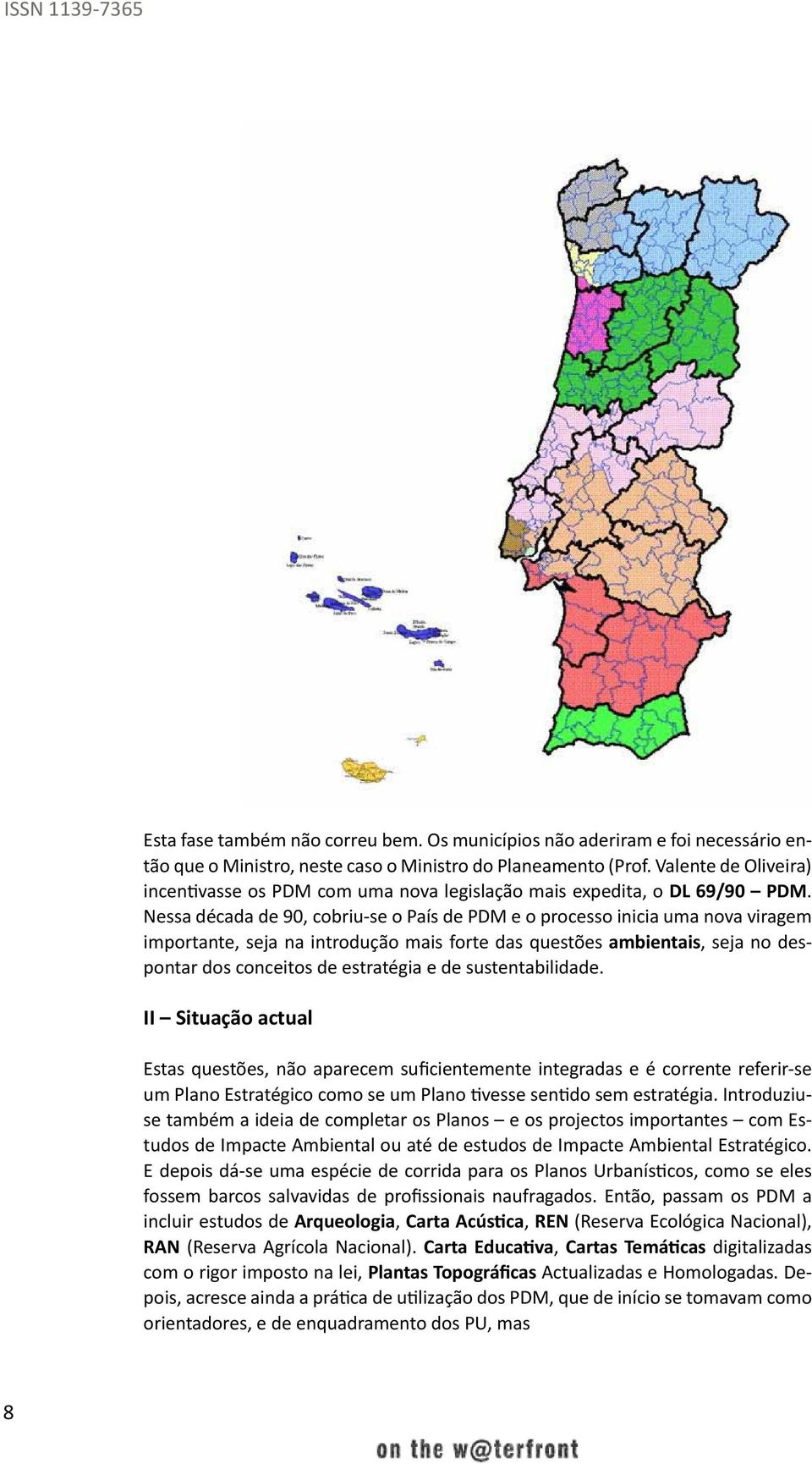 Nessa década de 90, cobriu-se o País de PDM e o processo inicia uma nova viragem importante, seja na introdução mais forte das questões ambientais, seja no despontar dos conceitos de estratégia e de