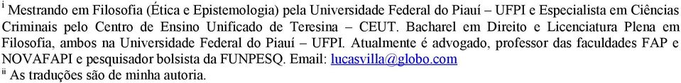 Bacharel em Direito e Licenciatura Plena em Filosofia, ambos na Universidade Federal do Piauí UFPI.