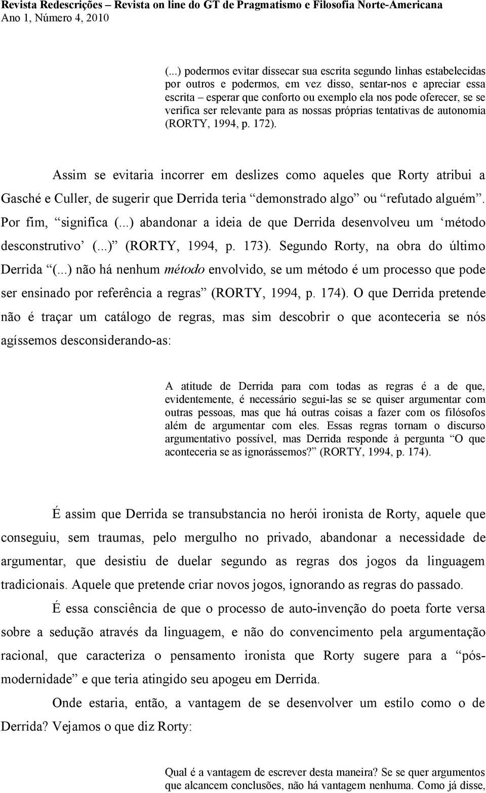 Assim se evitaria incorrer em deslizes como aqueles que Rorty atribui a Gasché e Culler, de sugerir que Derrida teria demonstrado algo ou refutado alguém. Por fim, significa (.