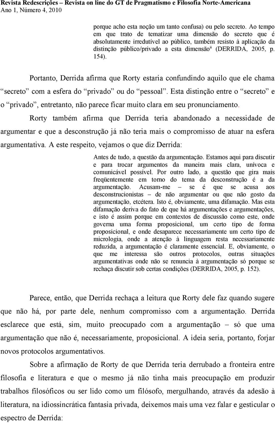 154). Portanto, Derrida afirma que Rorty estaria confundindo aquilo que ele chama secreto com a esfera do privado ou do pessoal.