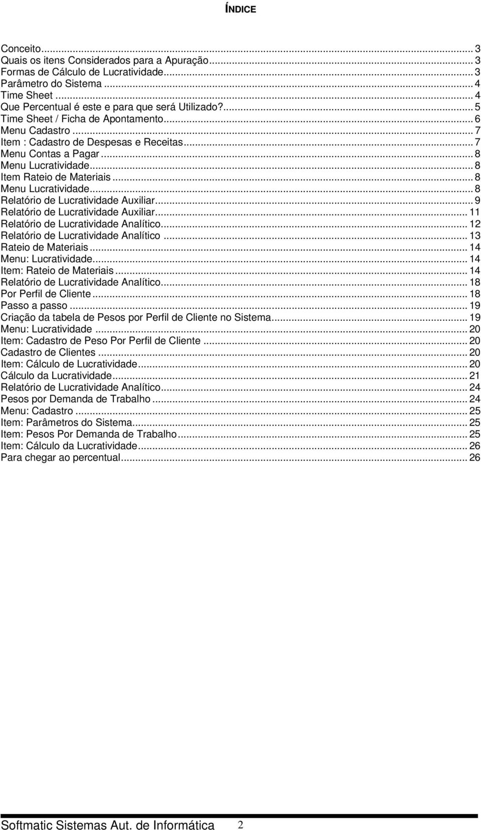 .. 8 Menu Lucratividade... 8 Relatório de Lucratividade Auxiliar... 9 Relatório de Lucratividade Auxiliar... 11 Relatório de Lucratividade Analítico... 12 Relatório de Lucratividade Analítico.