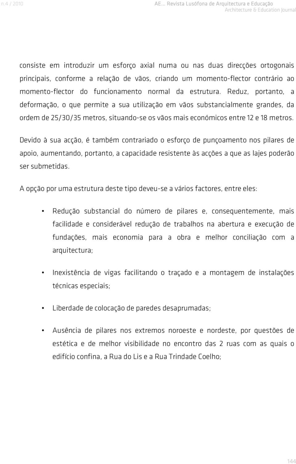 Devido à sua acção, é também contrariado o esforço de punçoamento nos pilares de apoio, aumentando, portanto, a capacidade resistente às acções a que as lajes poderão ser submetidas.