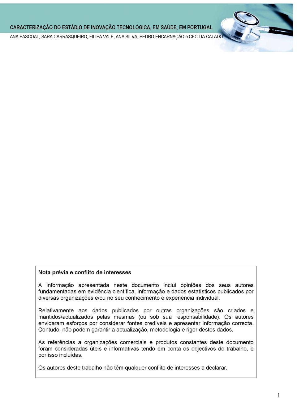 Relativamente aos dados publicados por outras organizações são criados e mantidos/actualizados pelas mesmas (ou sob sua responsabilidade).