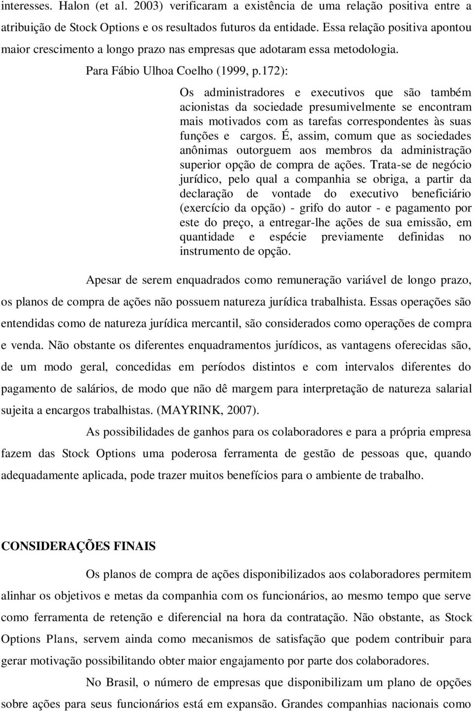 172): Os administradores e executivos que são também acionistas da sociedade presumivelmente se encontram mais motivados com as tarefas correspondentes às suas funções e cargos.