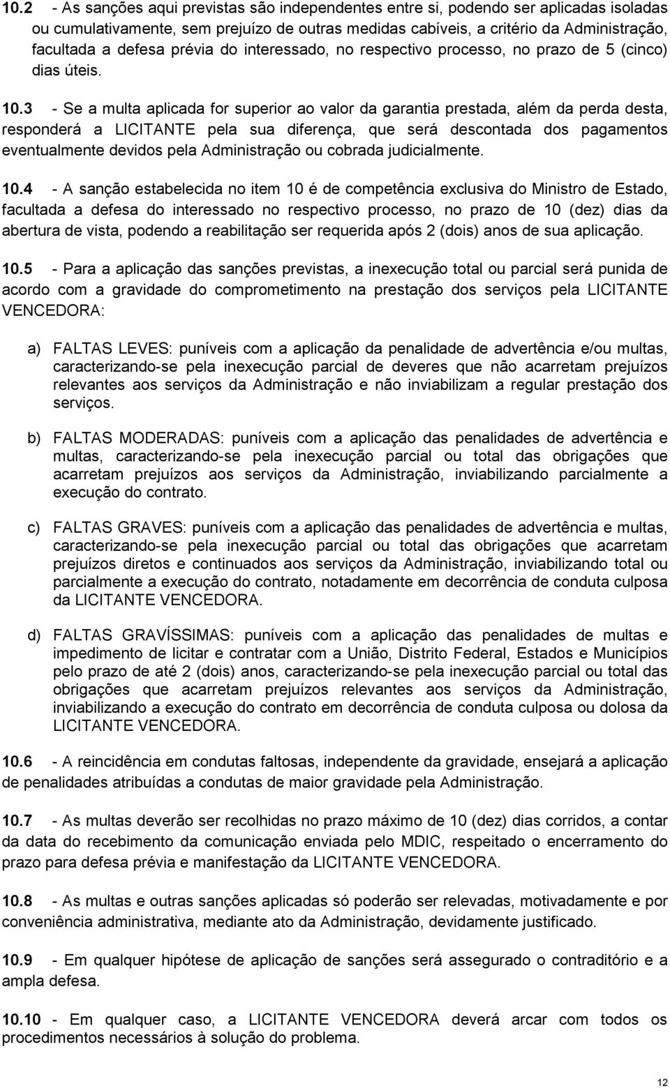 3 - Se a multa aplicada for superior ao valor da garantia prestada, além da perda desta, responderá a LICITANTE pela sua diferença, que será descontada dos pagamentos eventualmente devidos pela