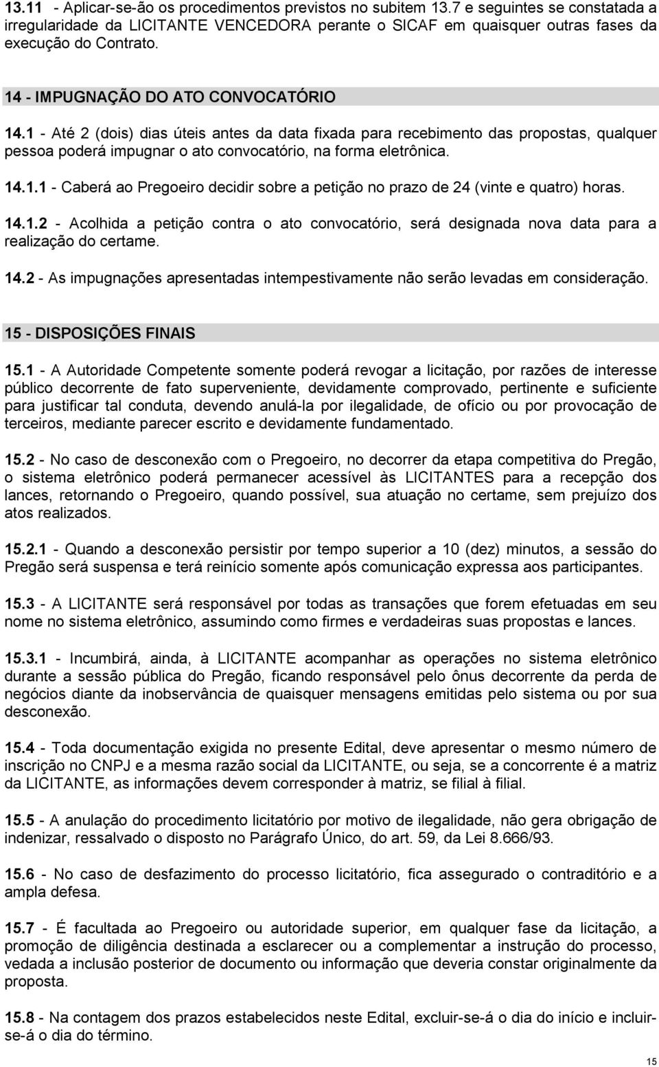 14.1.2 - Acolhida a petição contra o ato convocatório, será designada nova data para a realização do certame. 14.2 - As impugnações apresentadas intempestivamente não serão levadas em consideração.