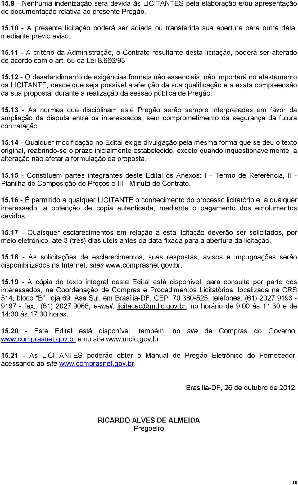 11 - A critério da Administração, o Contrato resultante desta licitação, poderá ser alterado de acordo com o art. 65 da Lei 8.666/93. 15.