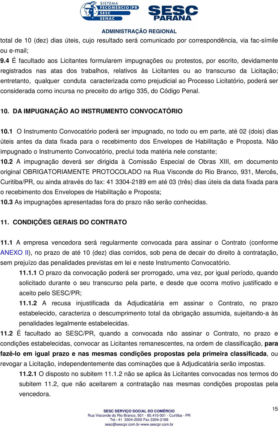 qualquer conduta caracterizada como prejudicial ao Processo Licitatório, poderá ser considerada como incursa no preceito do artigo 335, do Código Penal. 10.