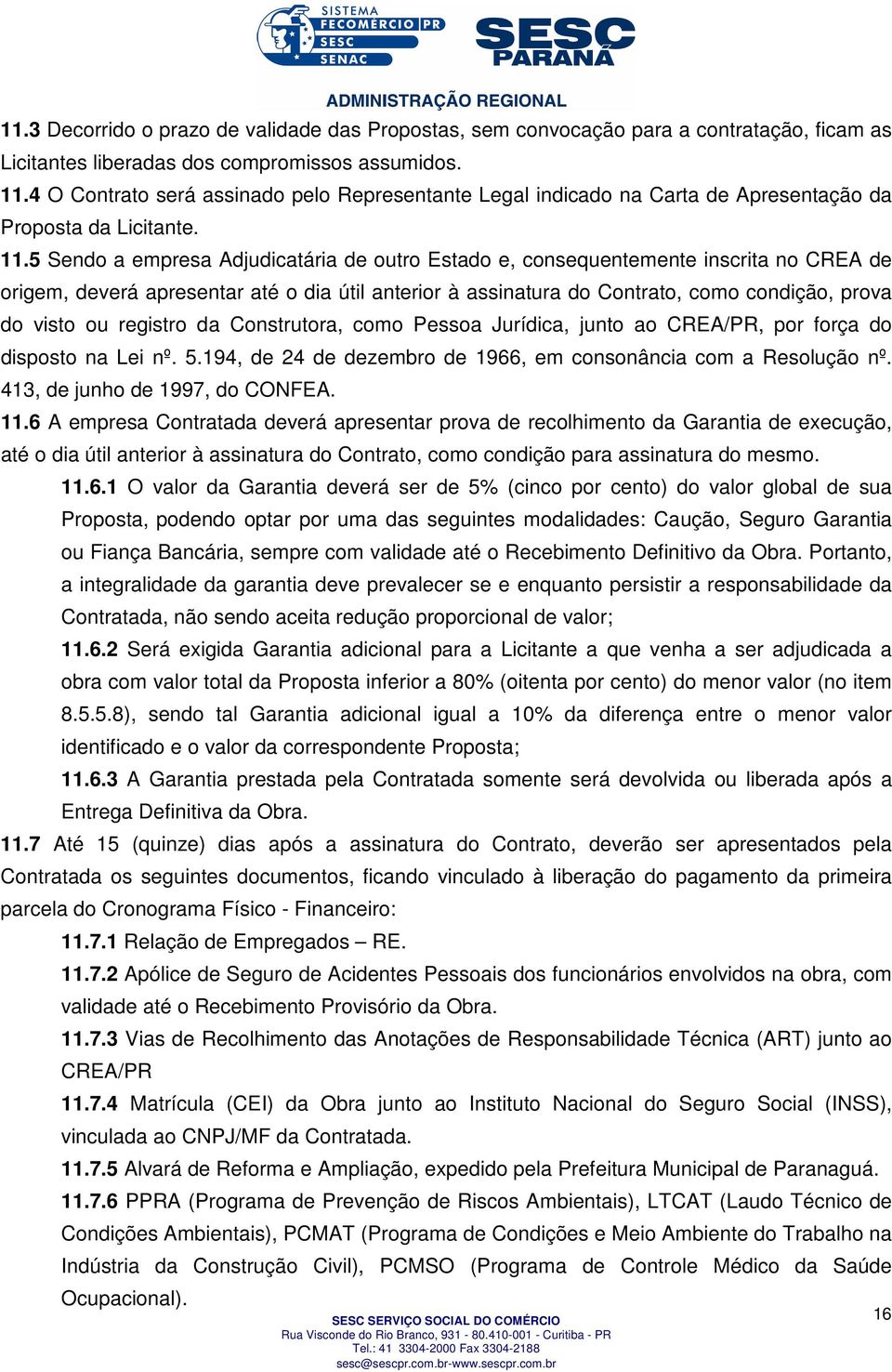 5 Sendo a empresa Adjudicatária de outro Estado e, consequentemente inscrita no CREA de origem, deverá apresentar até o dia útil anterior à assinatura do Contrato, como condição, prova do visto ou