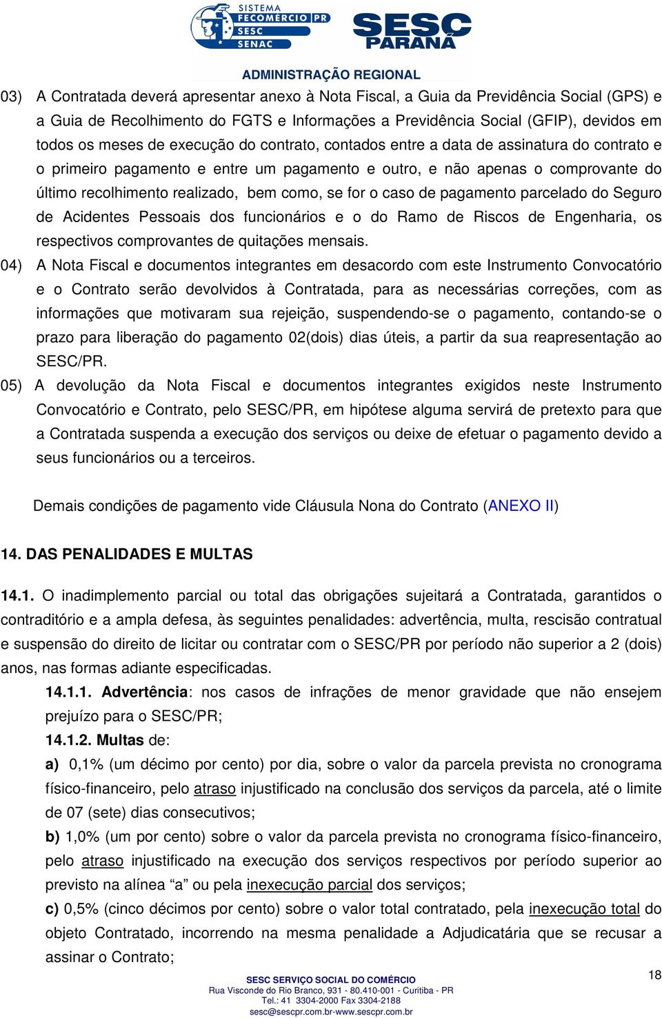 for o caso de pagamento parcelado do Seguro de Acidentes Pessoais dos funcionários e o do Ramo de Riscos de Engenharia, os respectivos comprovantes de quitações mensais.