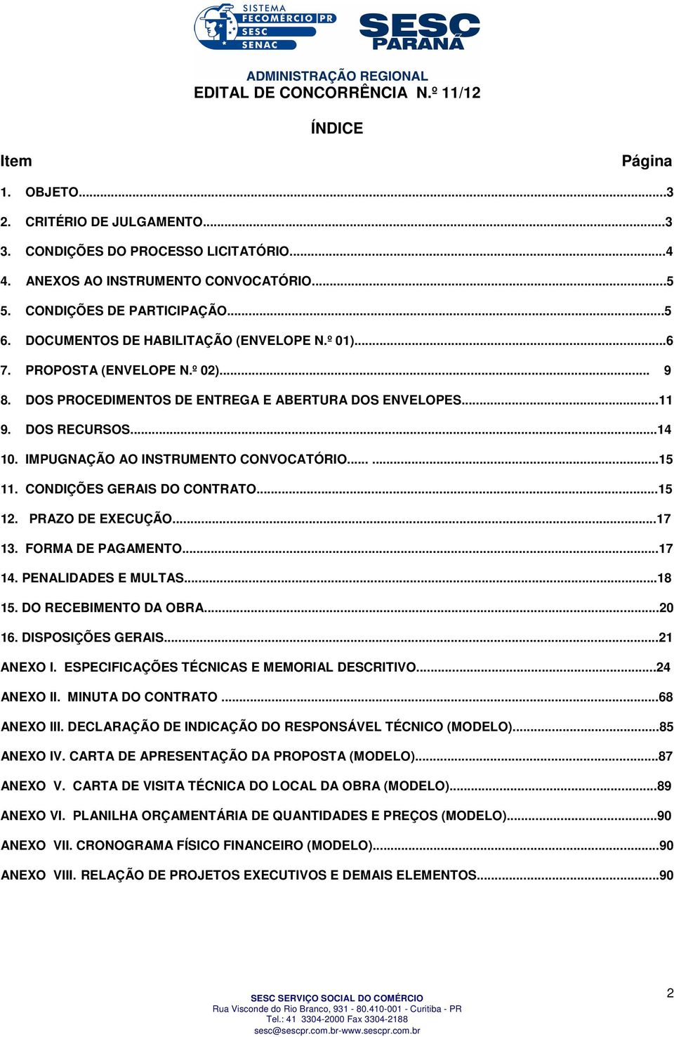 IMPUGNAÇÃO AO INSTRUMENTO CONVOCATÓRIO......15 11. CONDIÇÕES GERAIS DO CONTRATO...15 12. PRAZO DE EXECUÇÃO...17 13. FORMA DE PAGAMENTO...17 14. PENALIDADES E MULTAS...18 15. DO RECEBIMENTO DA OBRA.