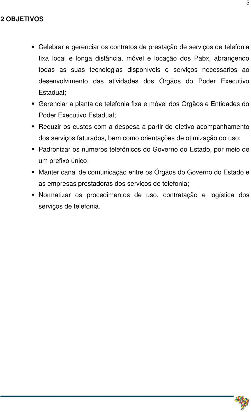 os custos com a despesa a partir do efetivo acompanhamento dos serviços faturados, bem como orientações de otimização do uso; Padronizar os números telefônicos do Governo do Estado, por meio de um