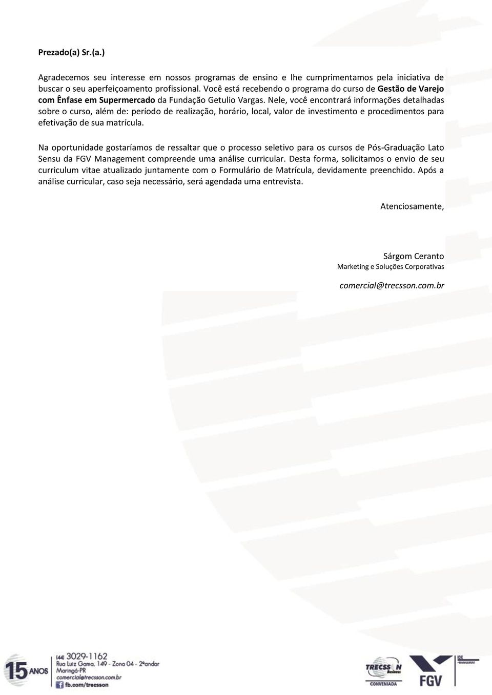 Nele, você encontrará informações detalhadas sobre o curso, além de: período de realização, horário, local, valor de investimento e procedimentos para efetivação de sua matrícula.