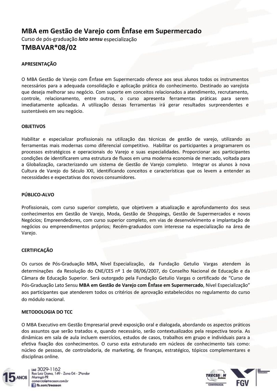 Com suporte em conceitos relacionados a atendimento, recrutamento, controle, relacionamento, entre outros, o curso apresenta ferramentas práticas para serem imediatamente aplicadas.