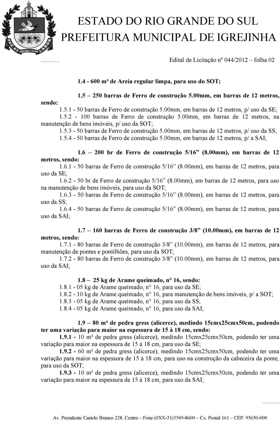 00mm, em barras de 12 metros, p/ uso da SS; 1.5.4-50 barras de Ferro de construção 5.00mm, em barras de 12 metros, p/ a SAI; 1.6 200 br de Ferro de construção 5/16 (8.