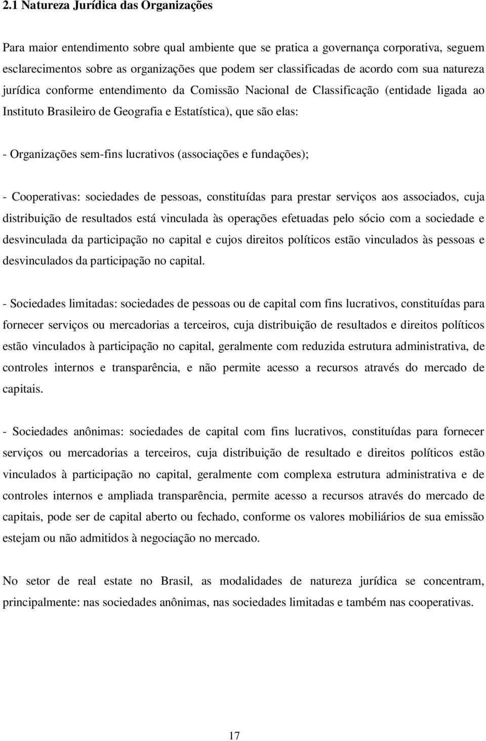 sem-fins lucrativos (associações e fundações); - Cooperativas: sociedades de pessoas, constituídas para prestar serviços aos associados, cuja distribuição de resultados está vinculada às operações