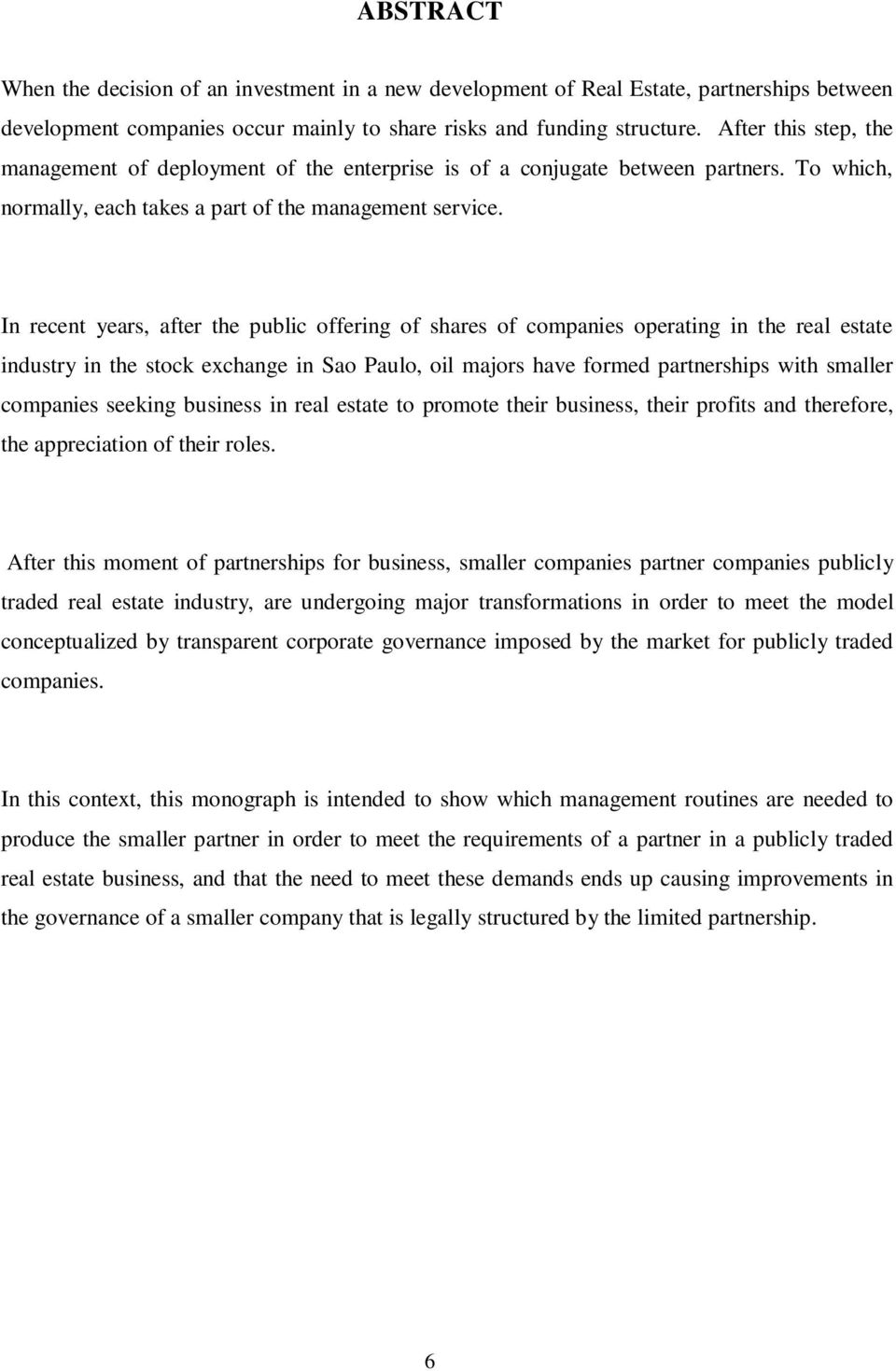 In recent years, after the public offering of shares of companies operating in the real estate industry in the stock exchange in Sao Paulo, oil majors have formed partnerships with smaller companies