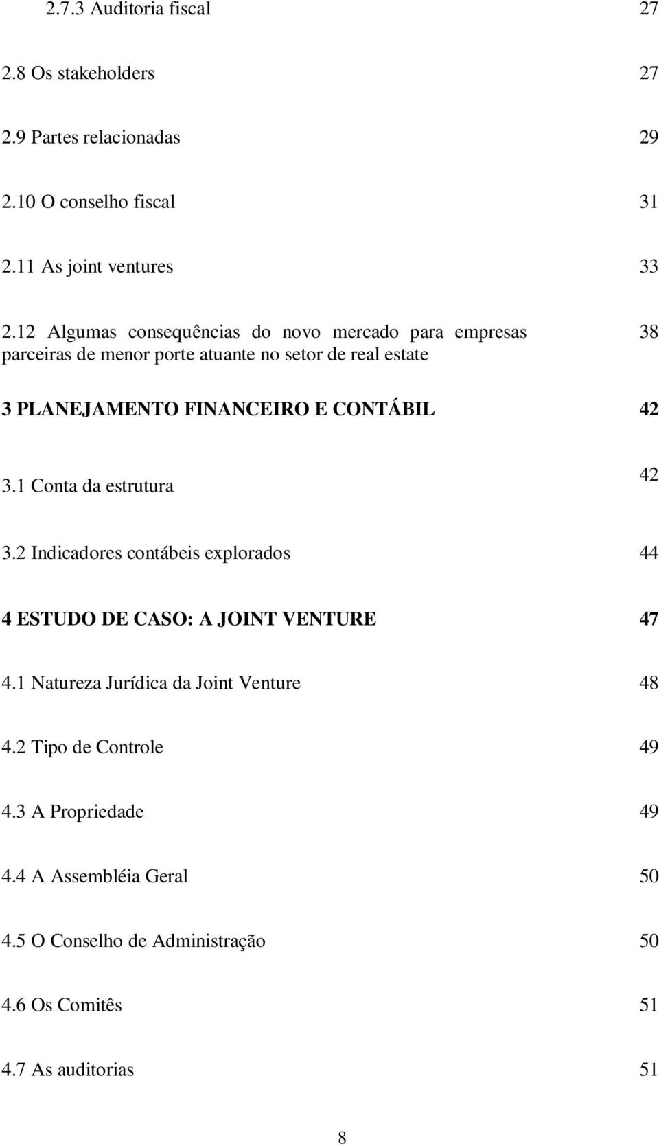 CONTÁBIL 42 3.1 Conta da estrutura 42 3.2 Indicadores contábeis explorados 44 4 ESTUDO DE CASO: A JOINT VENTURE 47 4.