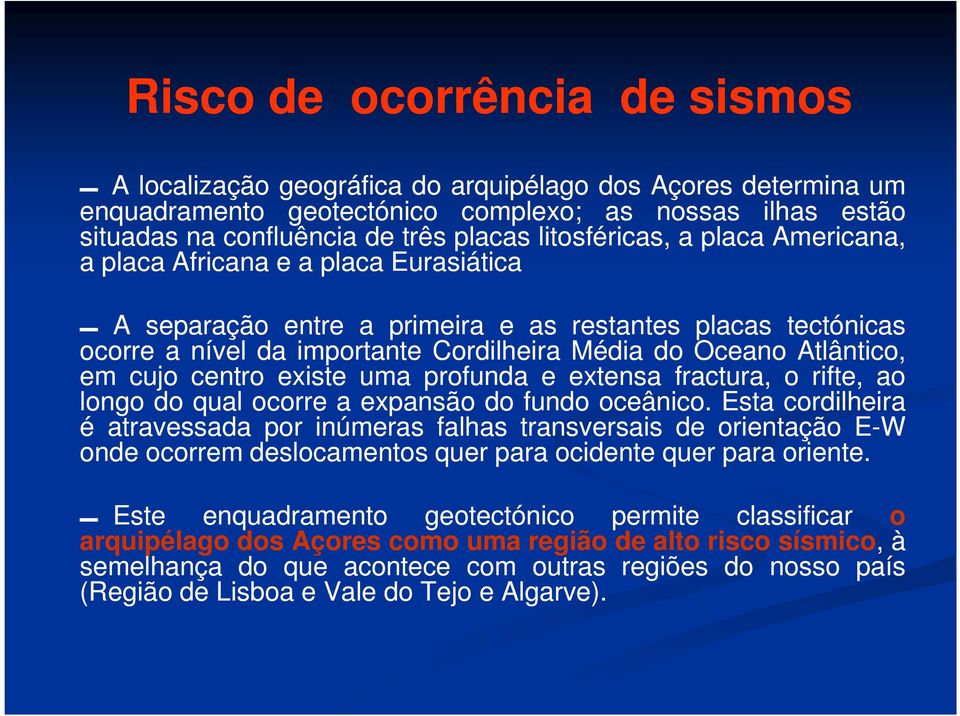 Atlântico, em cujo centro existe uma profunda e extensa fractura, o rifte, ao longo do qual ocorre a expansão do fundo oceânico.